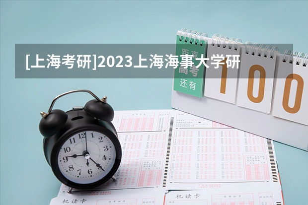 [上海考研]2023上海海事大学研究生招生信息一览表？