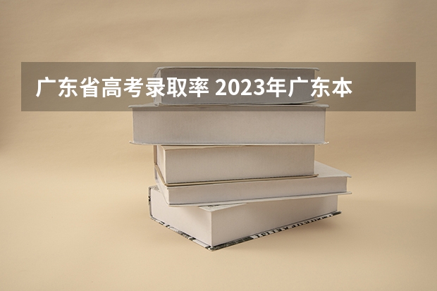 广东省高考录取率 2023年广东本科录取率