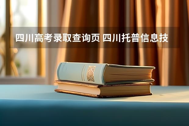 四川高考录取查询页 四川托普信息技术职业学院录取查询入口,高考录取结果查询网址登录