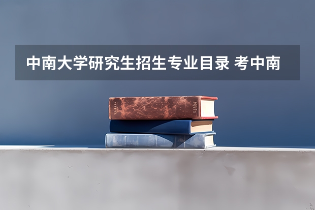 中南大学研究生招生专业目录 考中南大学的研究生需要考哪些科目？？？