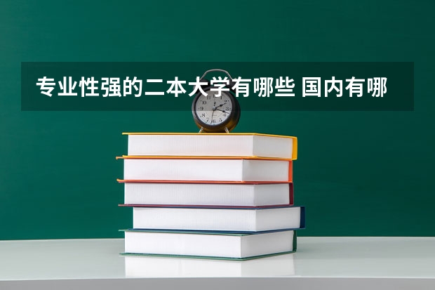 专业性强的二本大学有哪些 国内有哪些较好的二本院校值得推荐？