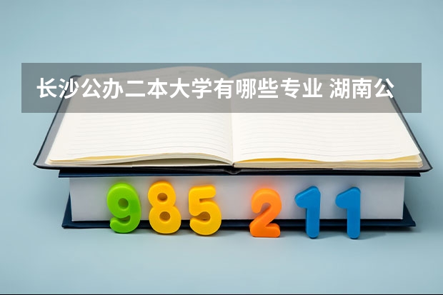 长沙公办二本大学有哪些专业 湖南公办二本大学及分数线