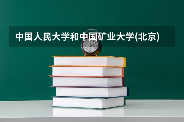 中国人民大学和中国矿业大学(北京)哪个好 历年录取分数线是多少