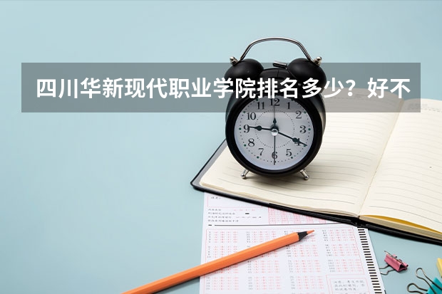 四川华新现代职业学院排名多少？好不好？