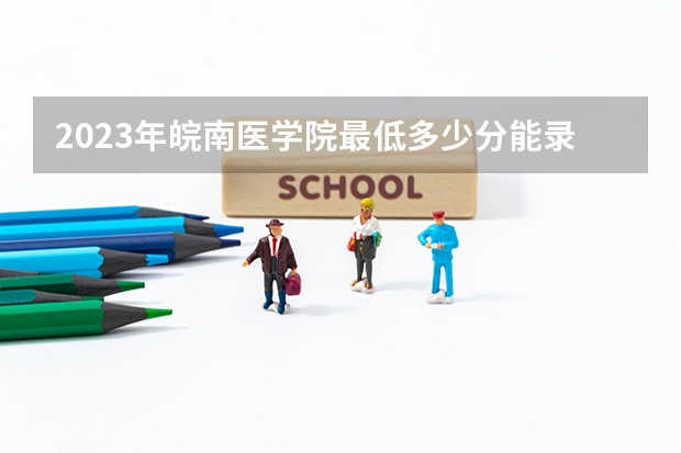 2023年皖南医学院最低多少分能录取(历年录取分数线一览)