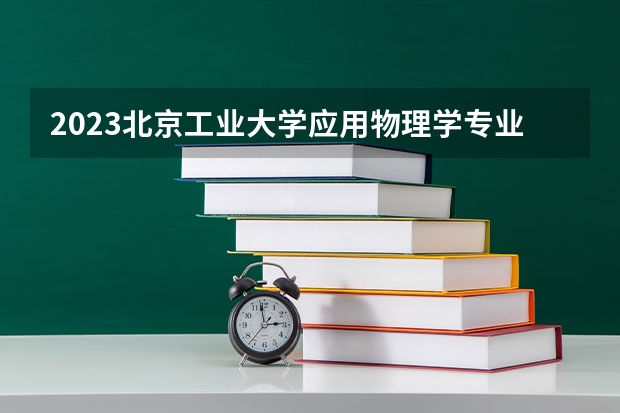 2023北京工业大学应用物理学专业分数线是多少(近三年分数线)