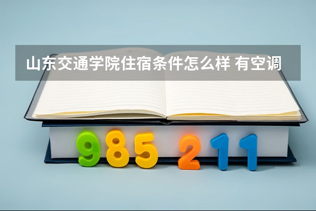 山东交通学院住宿条件怎么样 有空调吗