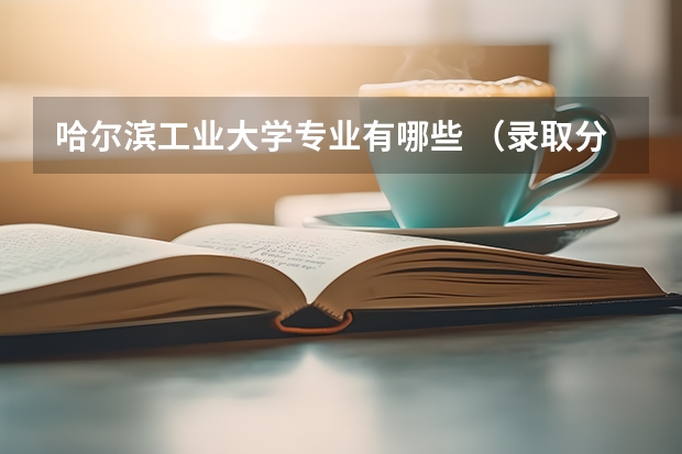 哈尔滨工业大学专业有哪些 （录取分数线）