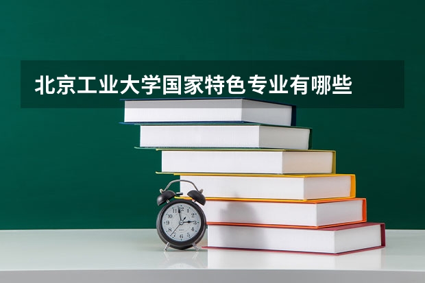 北京工业大学国家特色专业有哪些