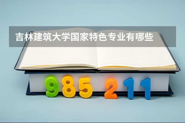 吉林建筑大学国家特色专业有哪些