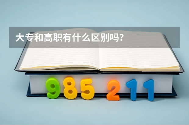 大专和高职有什么区别吗？