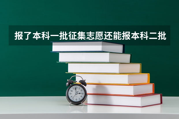 报了本科一批征集志愿还能报本科二批征集志愿吗？