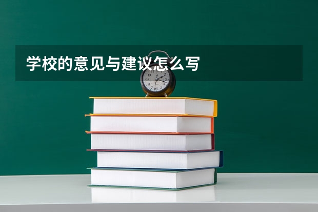 学校的意见与建议怎么写