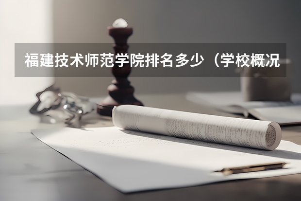 福建技术师范学院排名多少（学校概况）